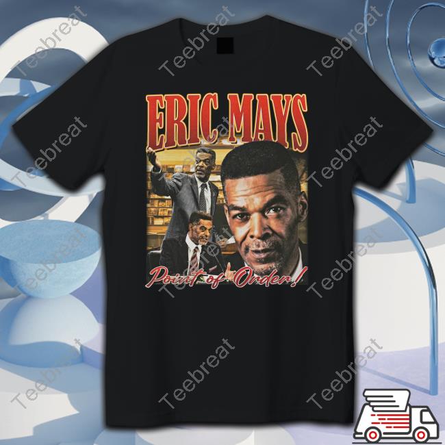 Official Eric Mays For President Merch Eric Mays Point Of Order T Shirt