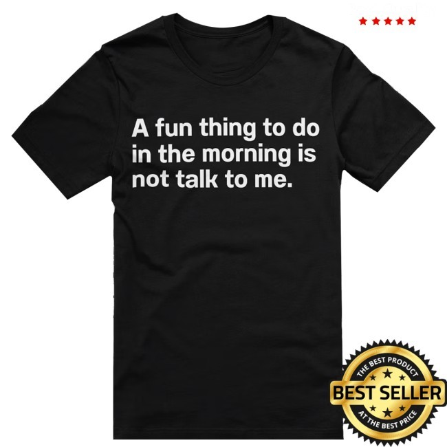 Official A Fun Thing To Do In The Morning Is Not Talk To Me. T Shirt - Introvert Apparel