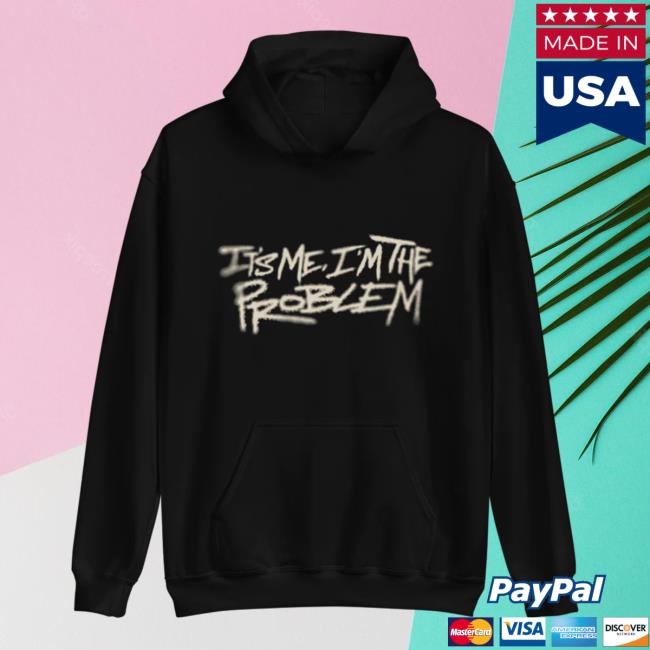 Official It's Me I'm The Problem Hoodies