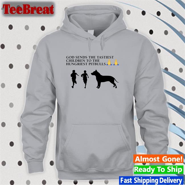 God Sends The Tastiest Children To The Hungriest Pitbulls Hoodie Wild Tiktok Screenshots
