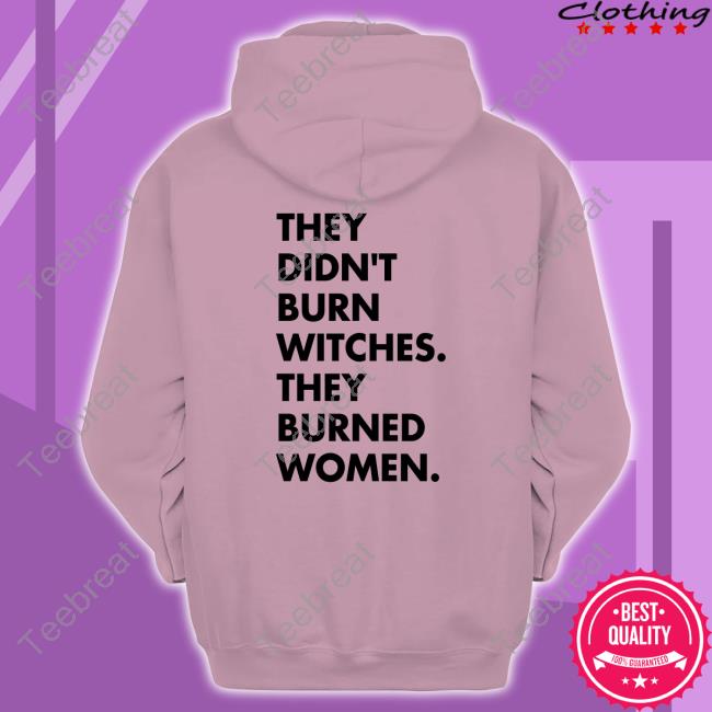 Official They Didn't Burn Witches They Burned Women T Shirt They Didn't Burn Witches They Burned Women T Shirts