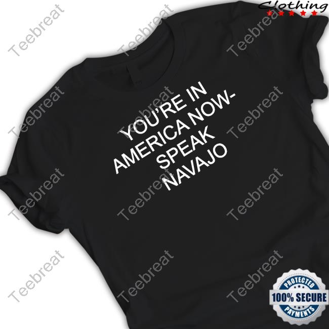 You're In America Now Speak Navajo Shirt