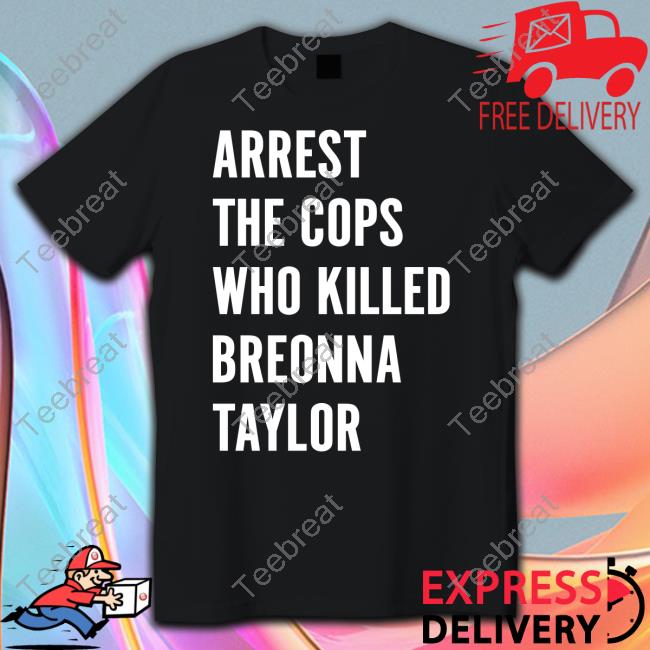 Arrest The Cops Who Killed Breonna Taylor Shirt Arrest The Cops Who Killed Breonna Taylor F1 Shirt