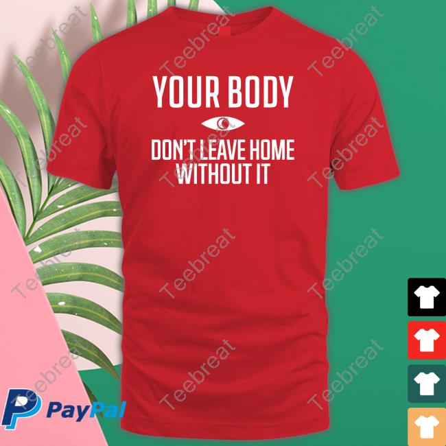 Official Topatoco Shop Your Body Don't Leave Home Without It T Shirt Night Vale Podcast