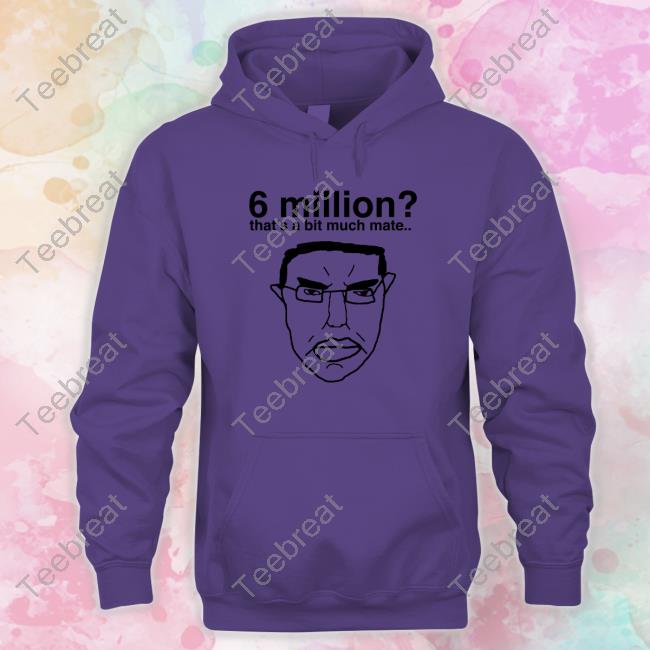 Hitler 6 Million That's A Bit Much Mate Tee