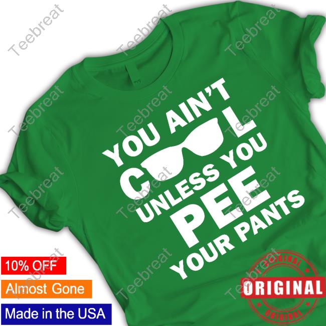 Official Kaylee Heart You Ain't Cool Unless You Pee Your Pants T Shirts