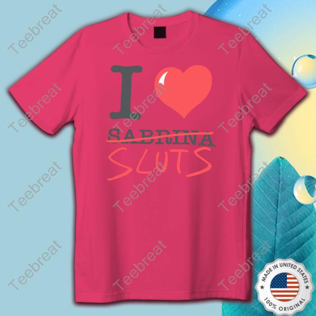 Official Sabrina Carpenter Merch I Love Sabrina Sluts Tee Shirt