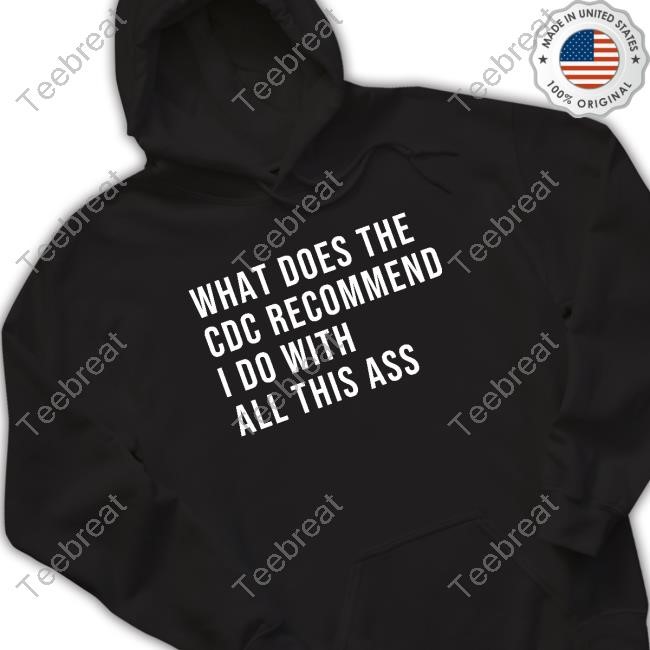 What Does The Cdc Recommend I Do With All This Ass Classic T Shirt
