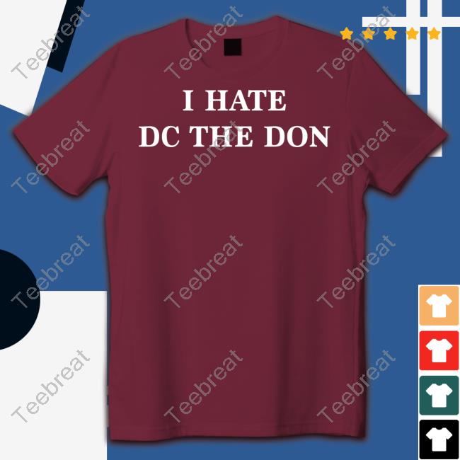 I Hate Dc The Don T Shirt Rkfuneral Merch I Hate Dc The Don Sweatshirt Daij