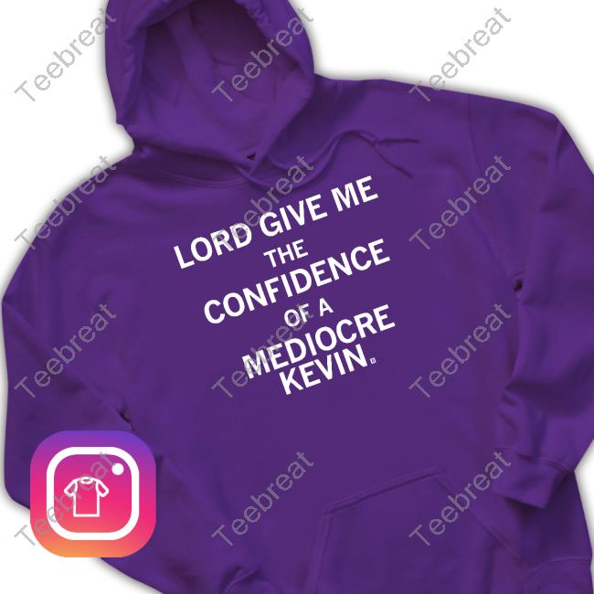 Lord Give Me The Confidence Of A Mediocre Kevin Shirts
