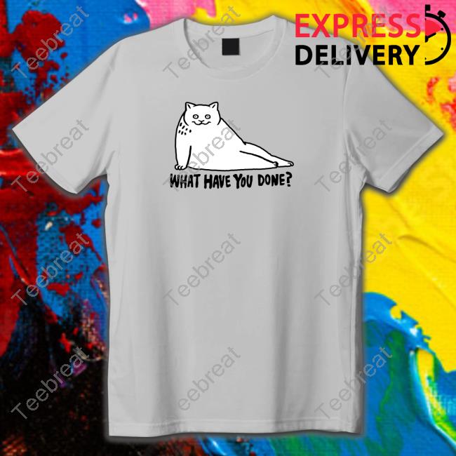 What Have You Done Tee Shirt