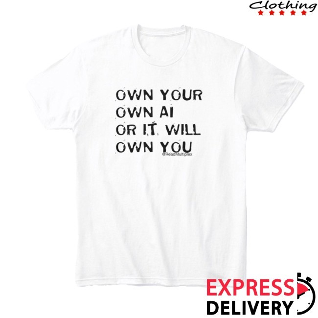 Own Your Own Ai Or It Will Own You Shirt