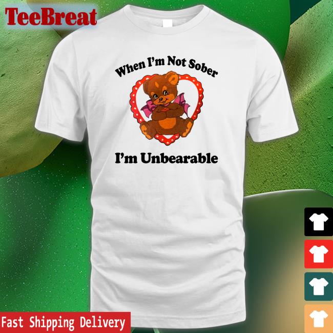 When I'm Not Sober I'm Unbearable T Shirt