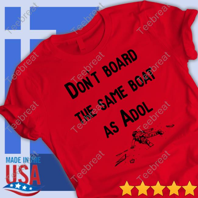 Don't Board The Same Boat As Adol Shirt
