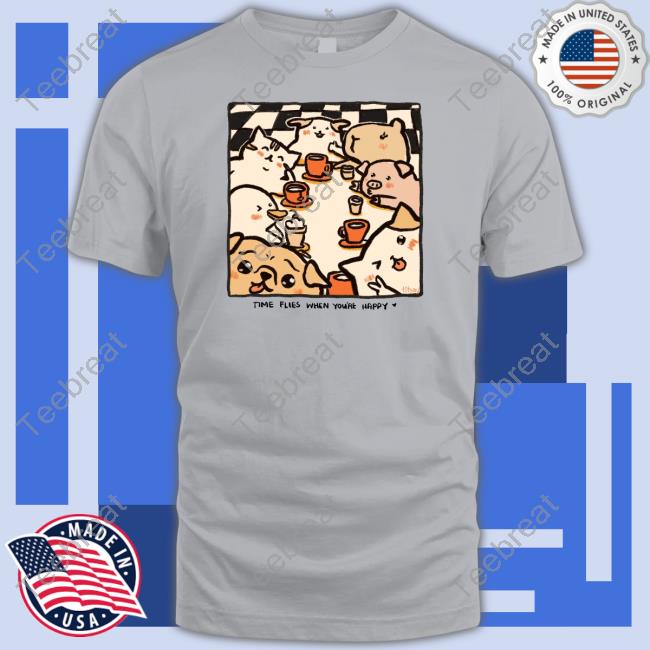 Time Flies When You're Happy Tee Time Flies When You're Happy Shirt Titsay