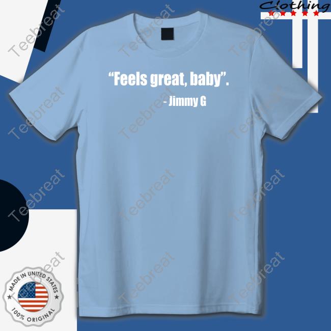 Feel Great Baby Jimmy G Limited Edition Shirts