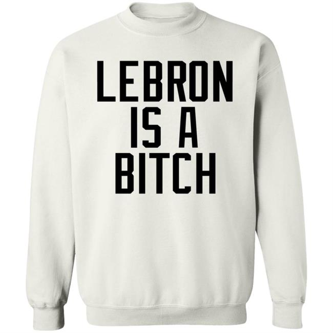 Lebron Is A Bitch T Shirt Lebron James Elijah Schaffer Lebron Is A Bitch T Shirt Lebron James Elijah Schaffer