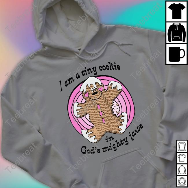 I'm A Tiny Cookie In God's Mighty Jaws Shirt