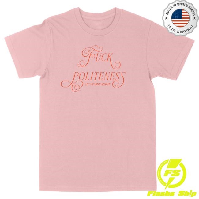 My Favorite Murder Fuck Politeness Shirt Exactly Right Media