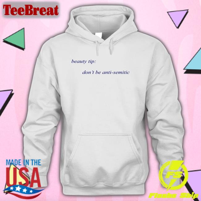 Shirts That Go Hard Beauty Tip Don't Be Anti Semitic Shirt Shirtsthtgohard