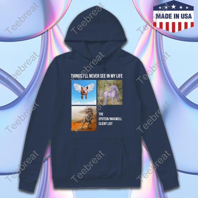 Official Things I'll Never See In My Life The Epstein Maxwell Client List Shirt Things I'll Never See In My Life The Epstein Maxwell Client List Tee Shirt The Best Political Shirts Merch Luke Rudkowski