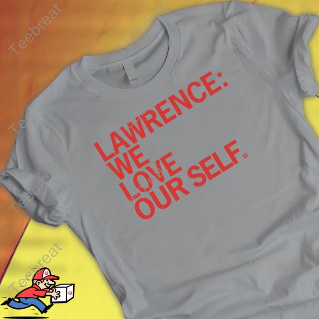Lawrence We Love Our Self Shirt