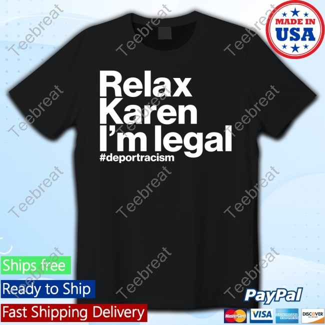 Relax I'm Legal #Deportracism New Shirt