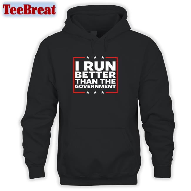 I Run Better Than The Government T Shirt