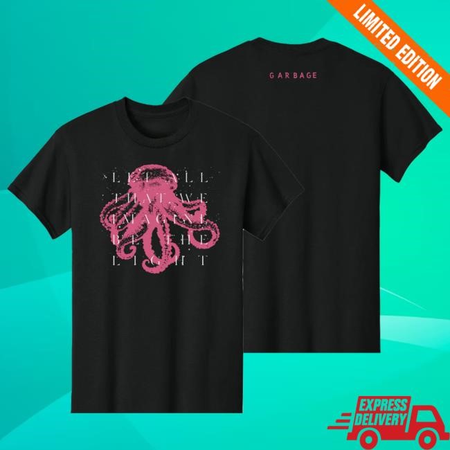 Official Garbage Merch Store Garbage Let All That We Imagine Be The Light T Shirt Official Garbage Merch Store Garbage Let All That We Imagine Be The Light Tees