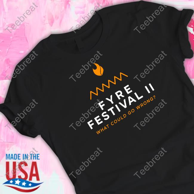 Shitheadsteve Fyre Festival 2.0 What Could Go Wrong Tee