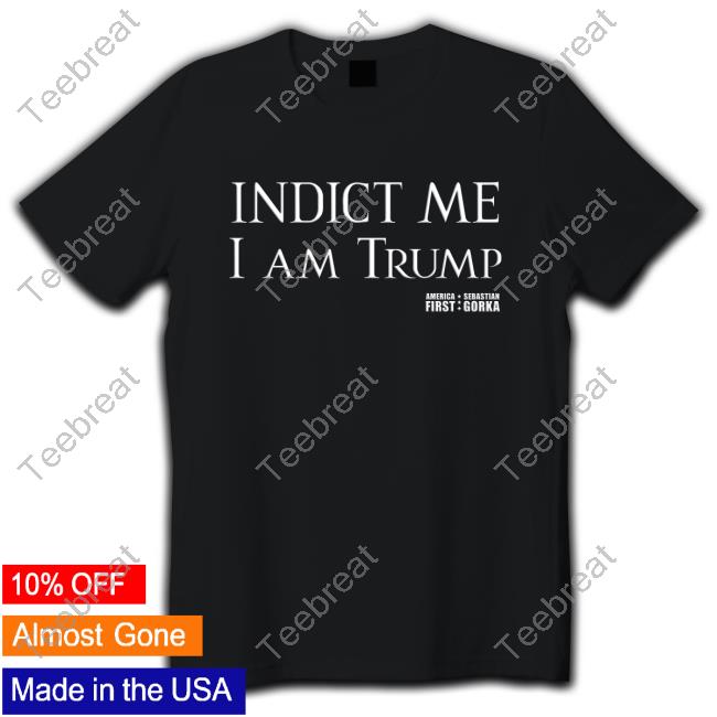 Official Sebastian Gorka DrG Indict Me I Am Trump America First Tee Shirt