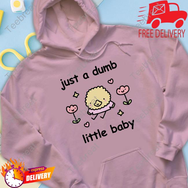 Just A Dumb Little Baby Shirt