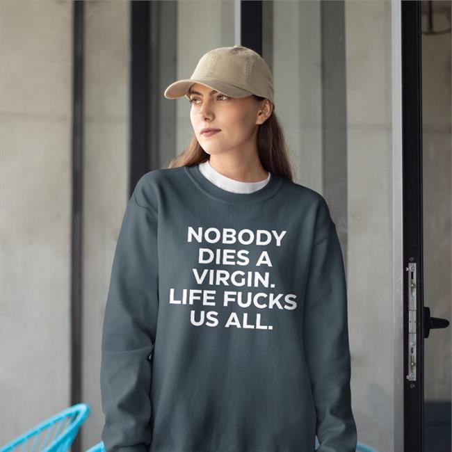 Nobody Dies A Virgin Life Fucks Us All Hoodie