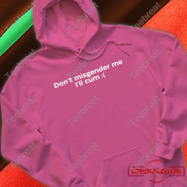 Don't Misgender Me I'll Cum Long Sleeve T Shirt