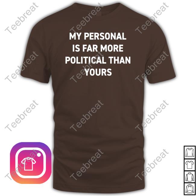 Bonfire Shop My Personal Is Far More Political Than Yours Shirt By Girl Of Swords