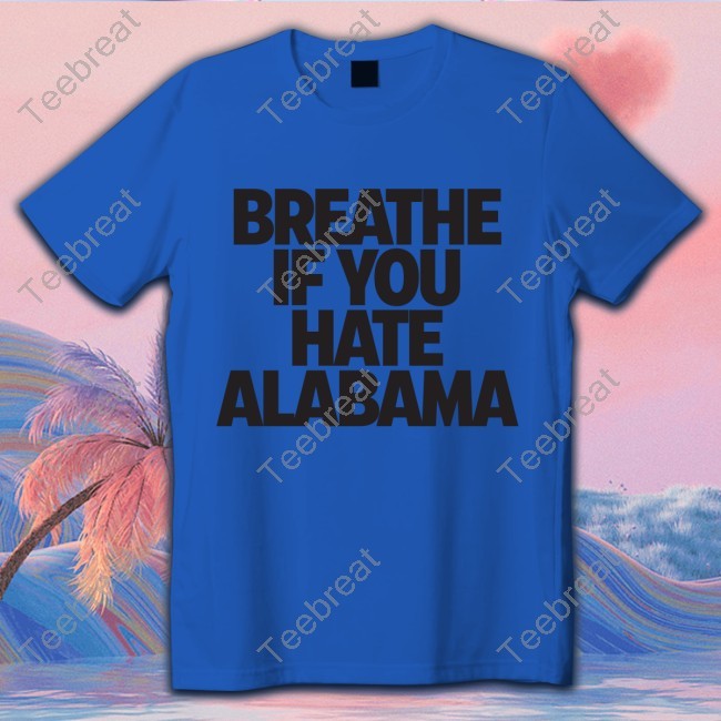 Breathe If You Hate Alabama T Shirt