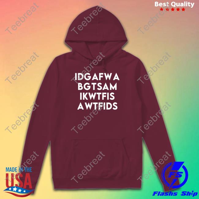 Idgafwabgtsamikwtfisawtfids Shirt