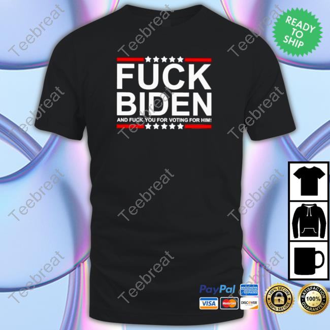 Fuck Biden and fuck you for voting for him T-shirt T-Shirt