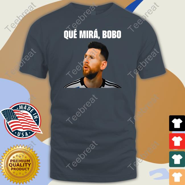 Messi Qué Mirá Bobo Shirt Funny