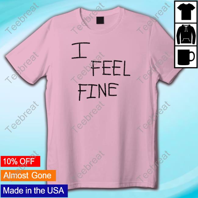 Official I Feel Fine Shirts