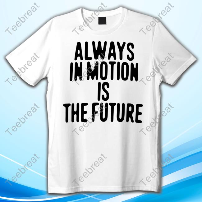 Official Always In Motion Is The Future Tee