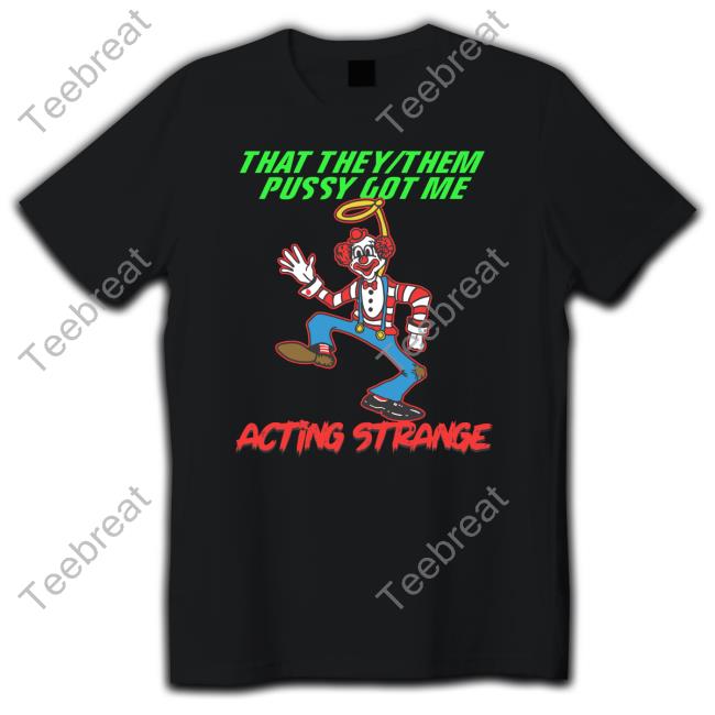 Thegoodshirts That They Them Pussy Got Me Acting Strange Long Sleeve Shirt
