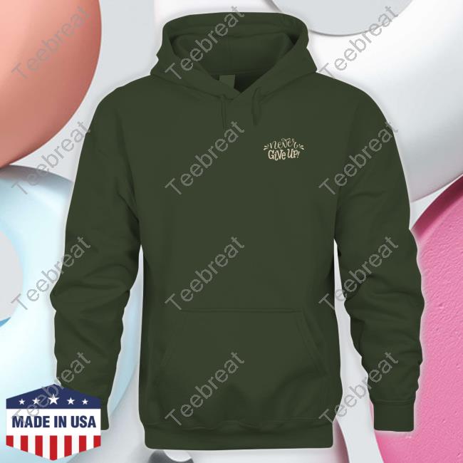 Official Never Give Up Hoodie Shirt