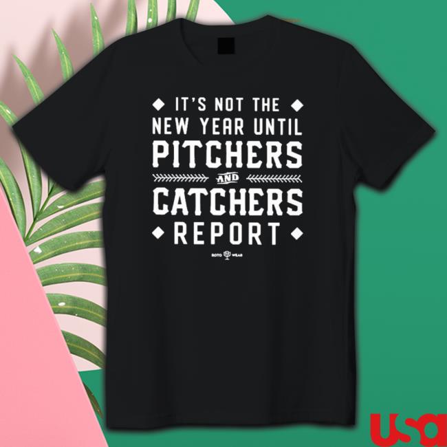 Official It’S Not The New Year Until Pitchers And Catchers Report T-shirt