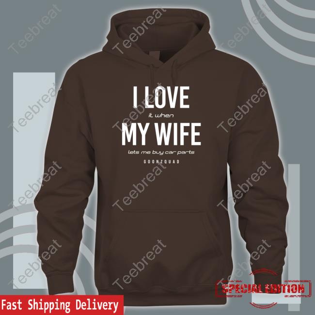 Goonzquad Merch I Love It When My Wife Lets Me Buy Car Parts Shirt