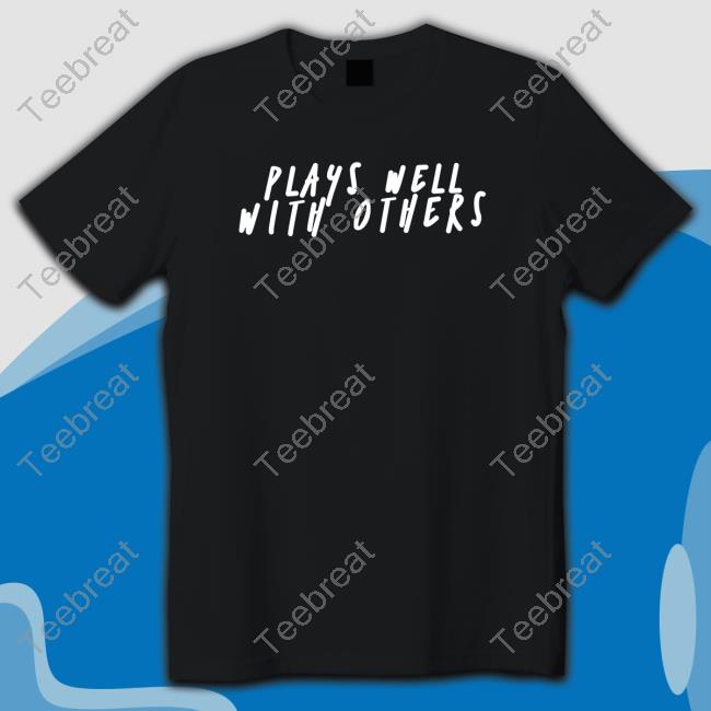 Plays Well With Others Shirt