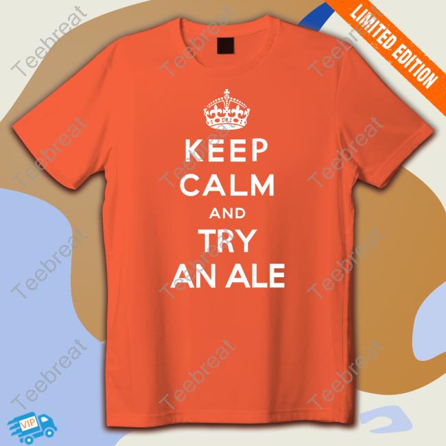 Keep Calm And Try An Ale Shirt Funny