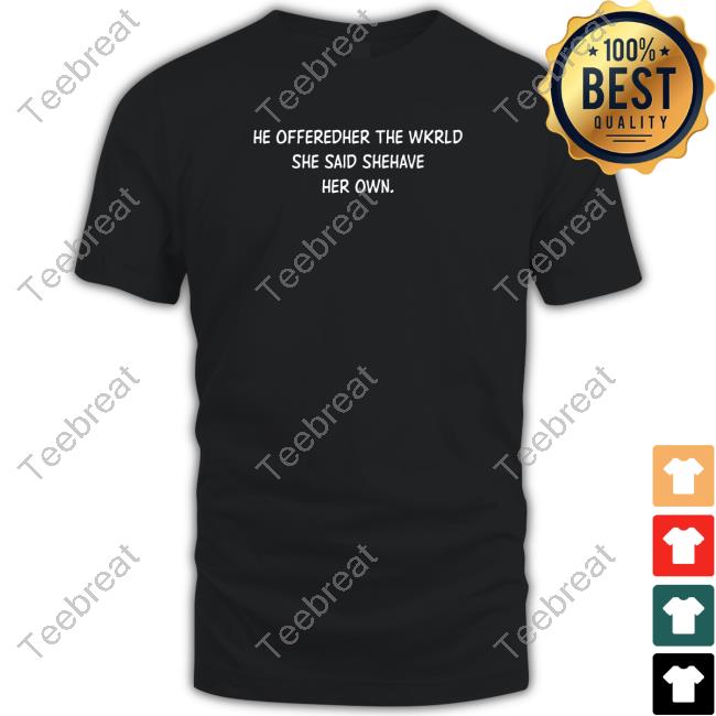 Poorly Translated Shirts He Offeredher The Wkrld She Said Shehave Her Own. Sweatshirt Translatedtees