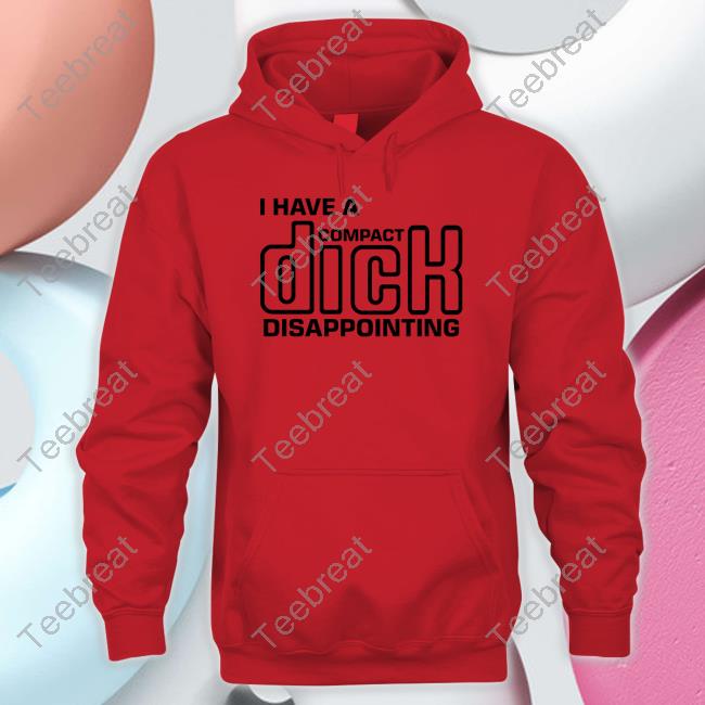 I Have A Compact Dick Disappointing Shirts