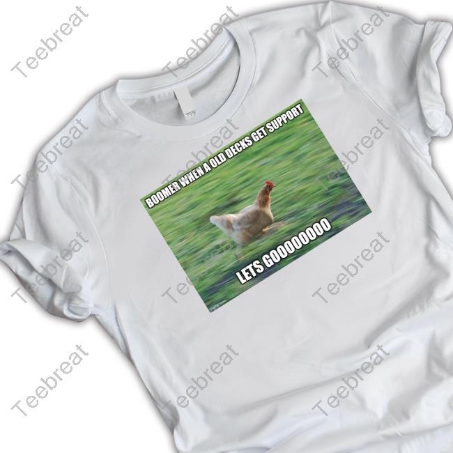 MBTYuGiOh Boomer When A Old Decks Get Support Lets Goooooooo Shirt
